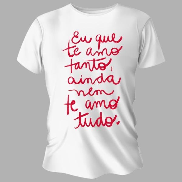 Camiseta Unissex Personalizada Pronta Ainda Nem Te Amo Tudo